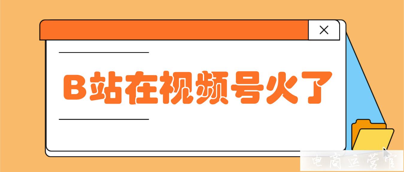 畢業(yè)歌會刷屏-屢登行業(yè)榜首-B站在視頻號火了！